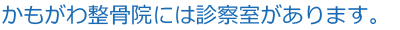 かもがわ整骨院には診察室があります。